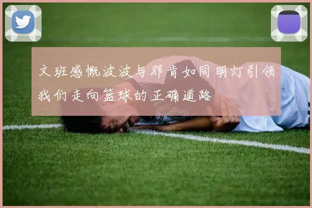 文班感慨波波与邓肯如同明灯引领我们走向篮球的正确道路