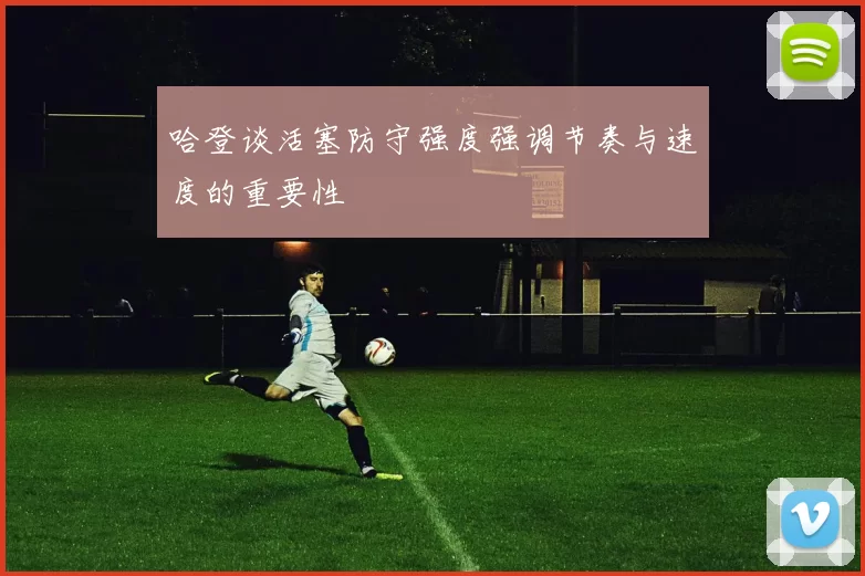 哈登谈活塞防守强度强调节奏与速度的重要性