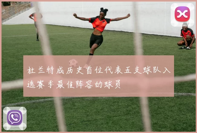 杜兰特成历史首位代表五支球队入选赛季最佳阵容的球员